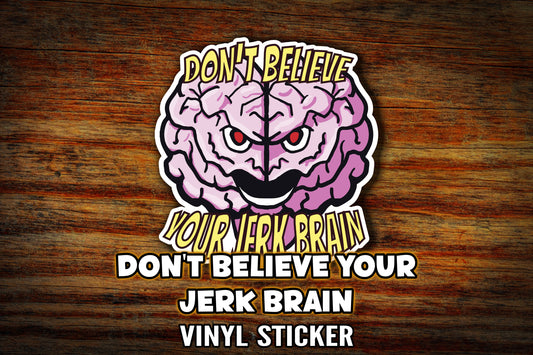 "Don't Believe Your Jerk Brain" 3" Vinyl Sticker