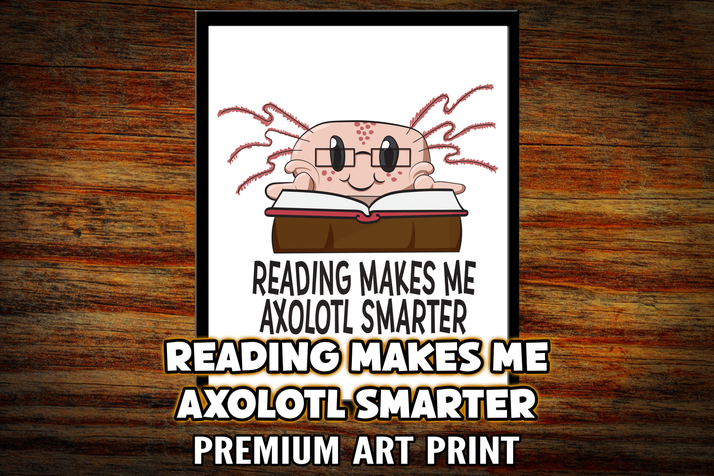 "Reading Makes me Axolotl Smarter" Art Print