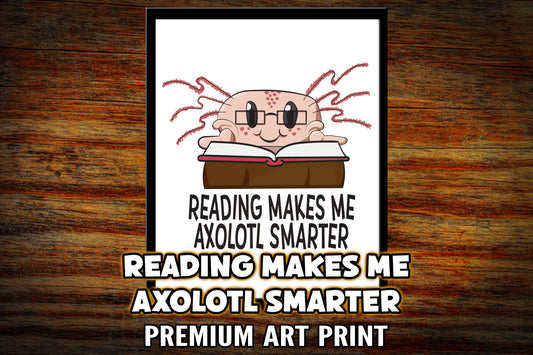 "Reading Makes me Axolotl Smarter" Art Print