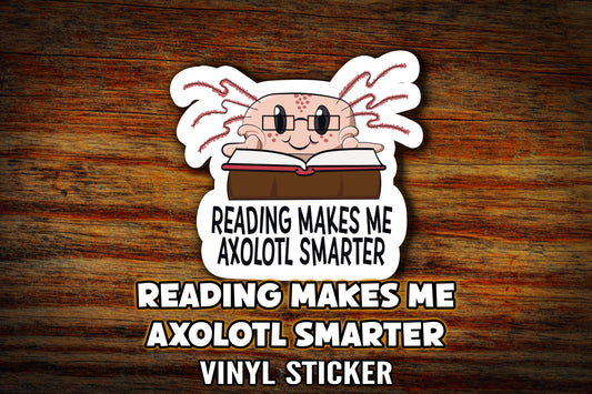 "Reading Makes Me Axolotle Smarter" 3" Vinyl Sticker