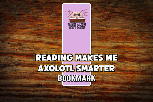 "Reading Makes me Axolotl Smarter" Bookmark