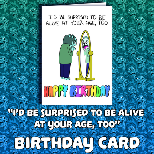"I'd Be Surprised to Be Alive At Your Age, Too" Zombie Birthday Card