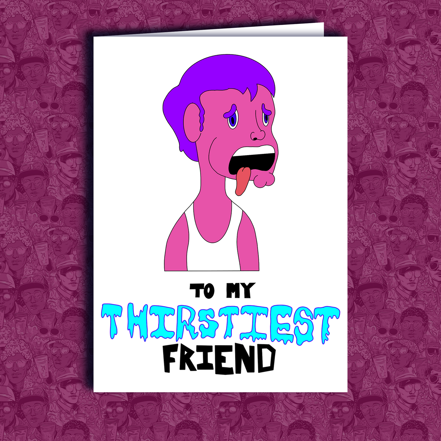 "To My Thirstiest Friend" - Greeting Card