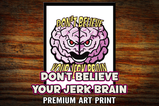 "Don't Believe the Jerk Brain" 8x10 Art Print