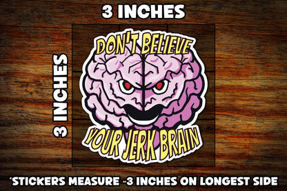 "Don't Believe Your Jerk Brain" 3" Vinyl Sticker