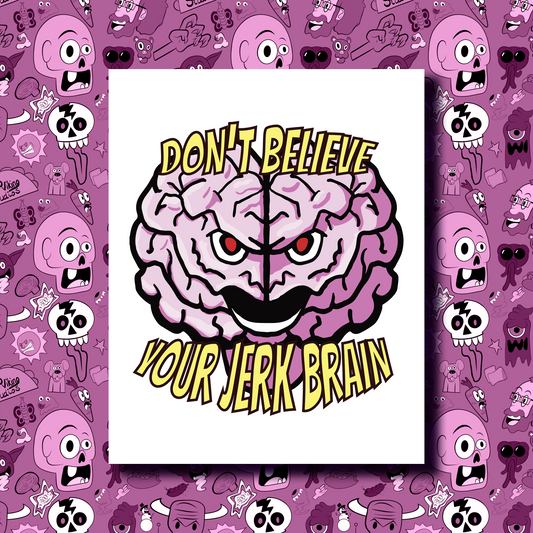 "Don't Believe the Jerk Brain" Art Print